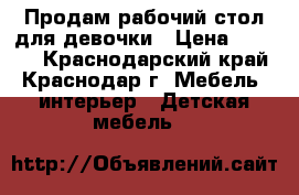 Продам рабочий стол для девочки › Цена ­ 3 000 - Краснодарский край, Краснодар г. Мебель, интерьер » Детская мебель   